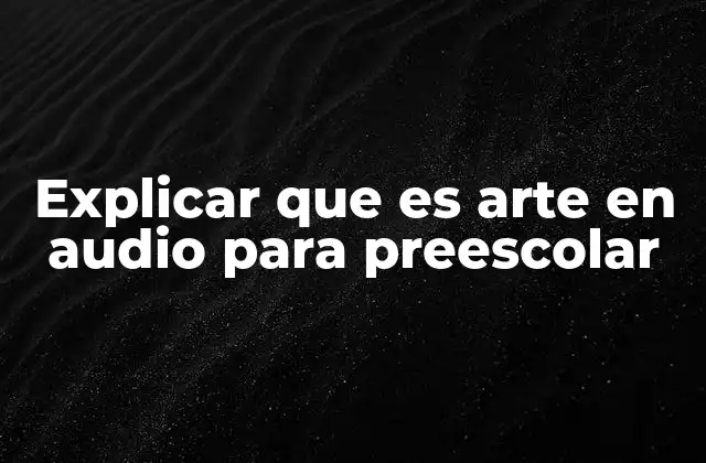 Explicar que es Arte en Audio para Preescolar 2 El poder de los sonidos en el desarrollo infantil