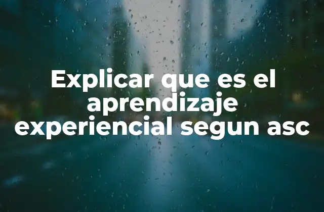 Explicar que es el Aprendizaje Experiencial Segun Asc 2 La importancia del contexto en el aprendizaje experiencial según ASC