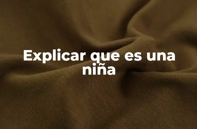 Explicar que es una Niña
