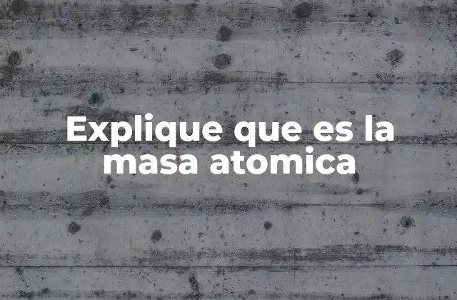 Importancia de la masa atómica en la química moderna