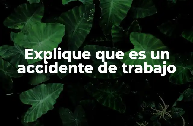 Explique que es un Accidente de Trabajo