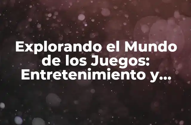 Explorando el Mundo de los Juegos: Entretenimiento y Diversión sin Límites
