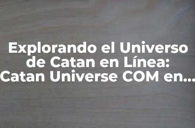 Explorando el Universo de Catan en Línea: Catan Universe Com en el Juego