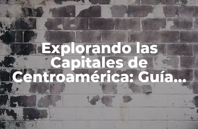 Explorando las Capitales de Centroamérica: Guía Completa