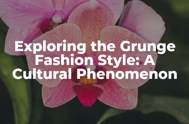 Exploring The Grunge Fashion Style: a Cultural Phenomenon