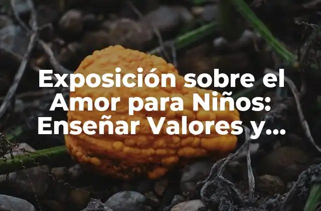 Exposición sobre el Amor para Niños: Enseñar Valores y Sentimientos
