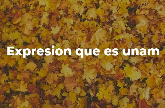 Expresion que es Unam