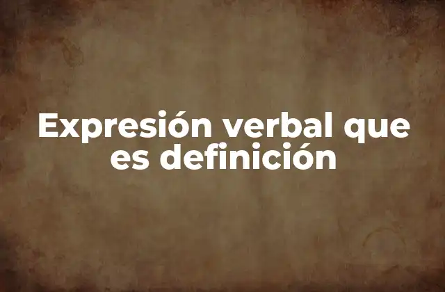Expresión Verbal que es Definición