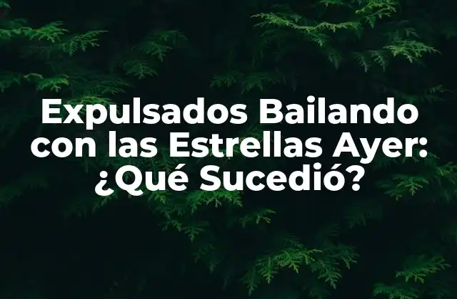 Expulsados Bailando con las Estrellas Ayer: ¿qué Sucedió?