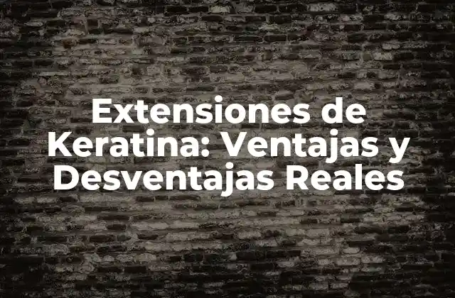 Extensiones de Keratina: Ventajas y Desventajas Reales