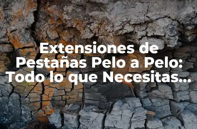 Extensiones de Pestañas Pelo a Pelo: Todo Lo que Necesitas Saber