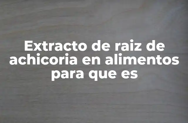 Extracto de Raiz de Achicoria en Alimentos para que es