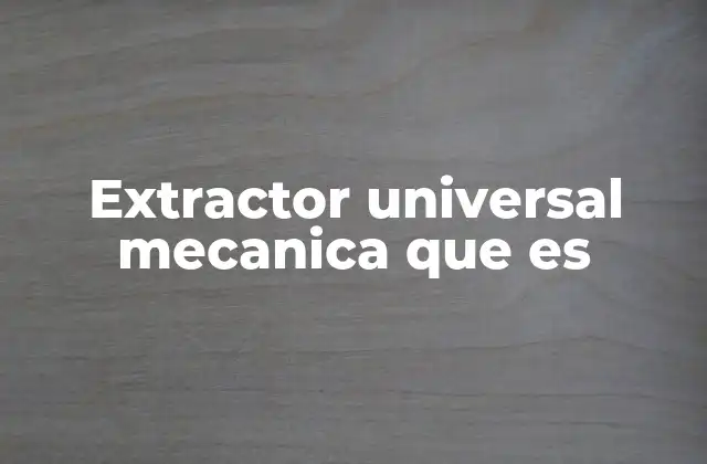 Extractor Universal Mecanica que es