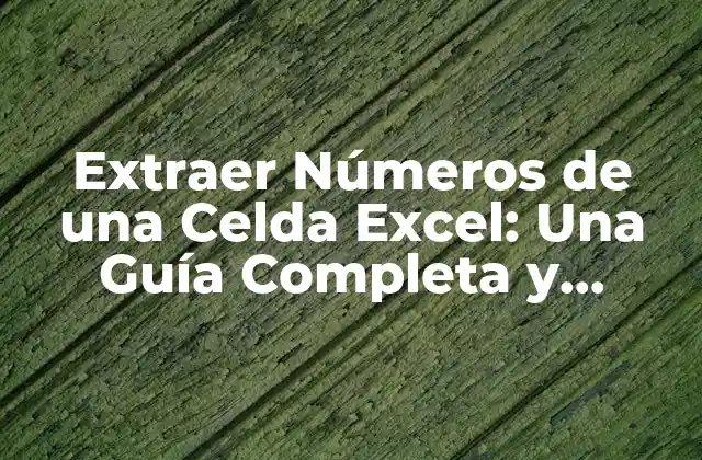 Extraer Números de una Celda Excel: una Guía Completa y Detallada