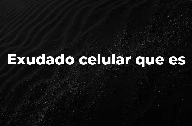 Exudado Celular que es