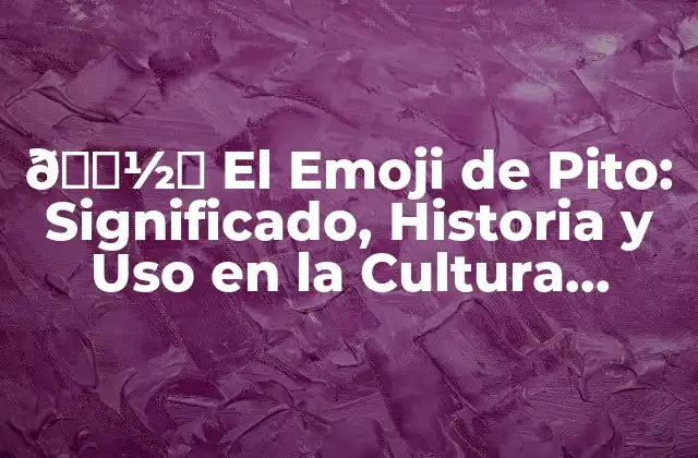 🚽️ el Emoji de Pito: Significado, Historia y Uso en la Cultura Digital