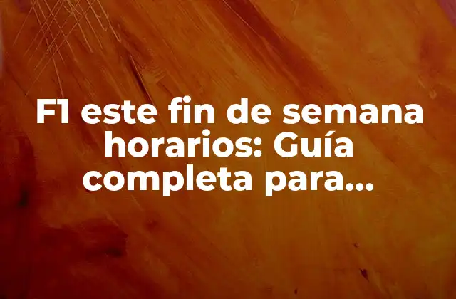 F1 Este Fin de Semana Horarios: Guía Completa para Disfrutar Del Gran Premio