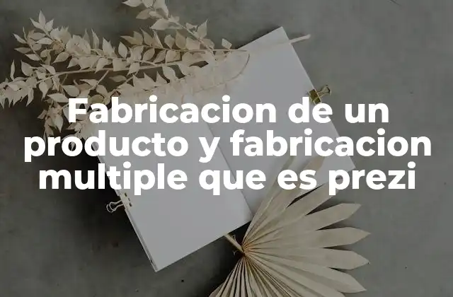 Fabricacion de un Producto y Fabricacion Multiple que es Prezi 2 Cómo las empresas optimizan la producción a través de estrategias de fabricación