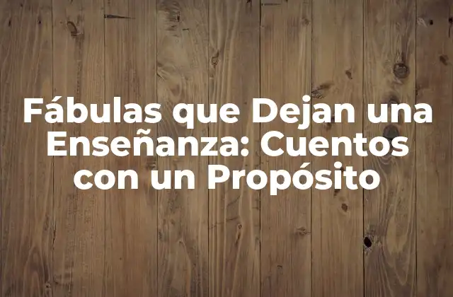 Fábulas que Dejan una Enseñanza: Cuentos con un Propósito