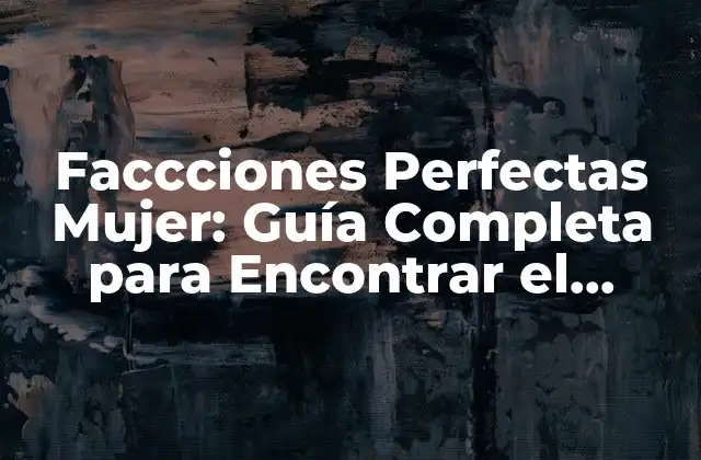 Faccciones Perfectas Mujer: Guía Completa para Encontrar el Equilibrio 2 ¿Qué son las Faccciones Perfectas?