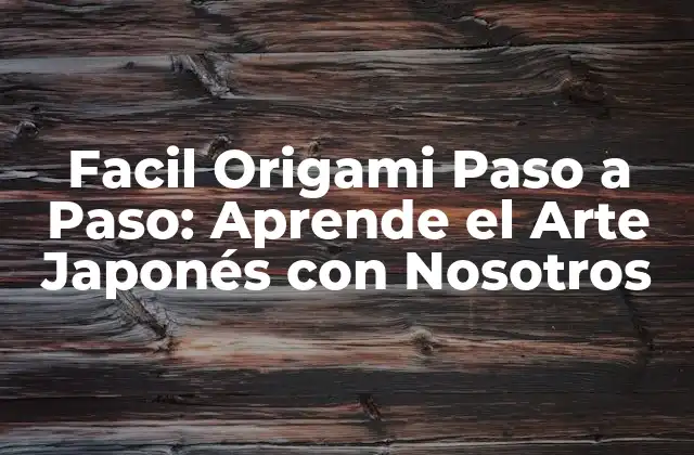 Facil Origami Paso a Paso: Aprende el Arte Japonés con Nosotros