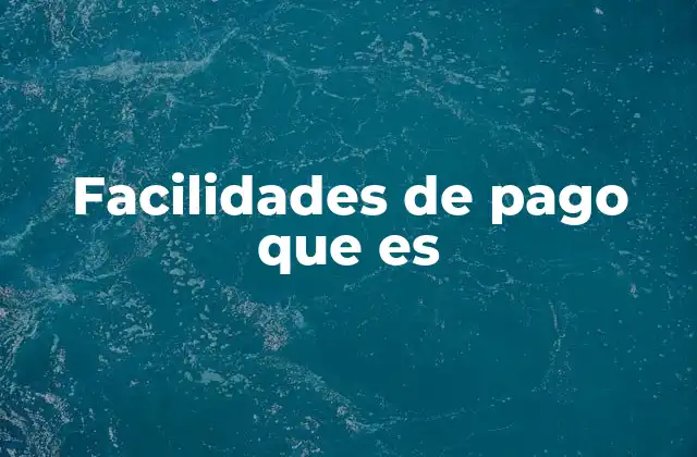 Facilidades de Pago que es
