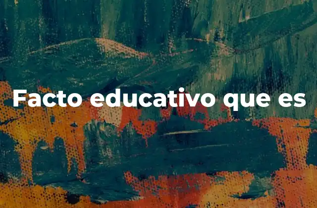 Facto Educativo que es