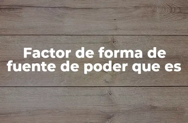Factor de Forma de Fuente de Poder que es