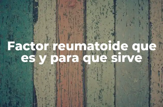 Factor Reumatoide que es y para que Sirve