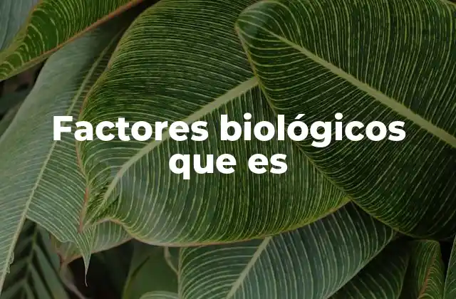 Factores Biológicos que es