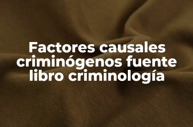 Factores Causales Criminógenos Fuente Libro Criminología