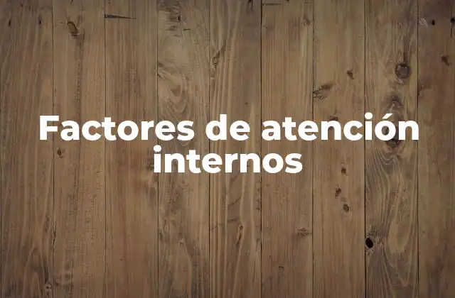 Factores de Atención Internos