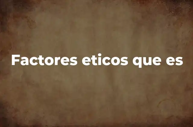 Factores Eticos que es