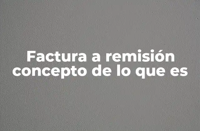 Factura a Remisión Concepto de Lo que es