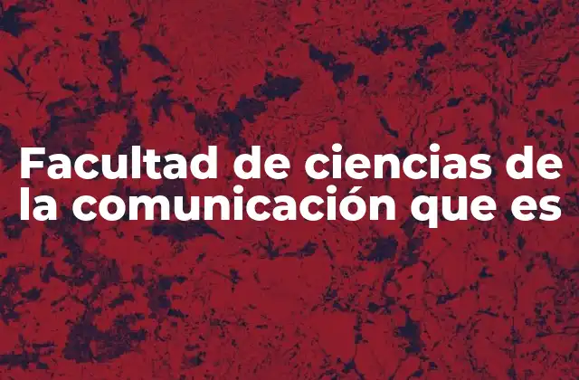 Facultad de Ciencias de la Comunicación que es