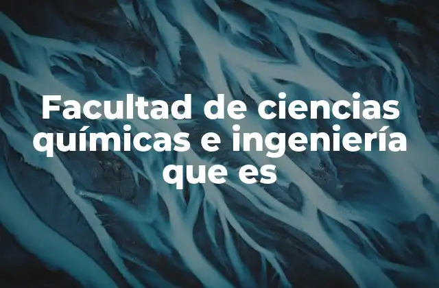 Facultad de Ciencias Químicas e Ingeniería que es 2 La importancia de las ciencias químicas en la formación universitaria