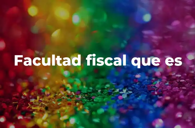 Facultad Fiscal que es