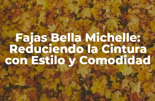 Fajas Bella Michelle: Reduciendo la Cintura con Estilo y Comodidad