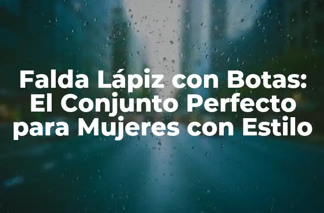 Falda Lápiz con Botas: el Conjunto Perfecto para Mujeres con Estilo