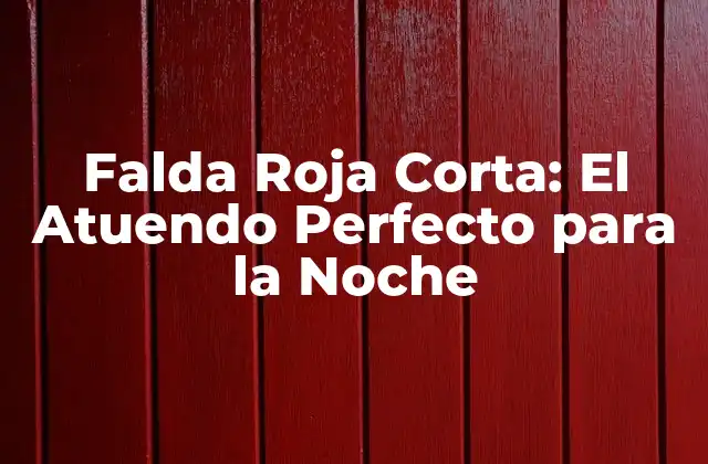 Falda Roja Corta: el Atuendo Perfecto para la Noche
