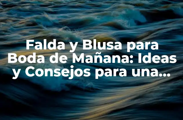 Falda y Blusa para Boda de Mañana: Ideas y Consejos para una Look Único