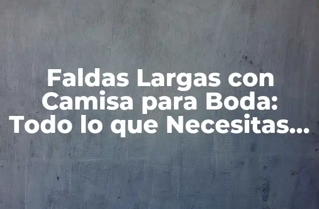 Faldas Largas con Camisa para Boda: Todo Lo que Necesitas Saber
