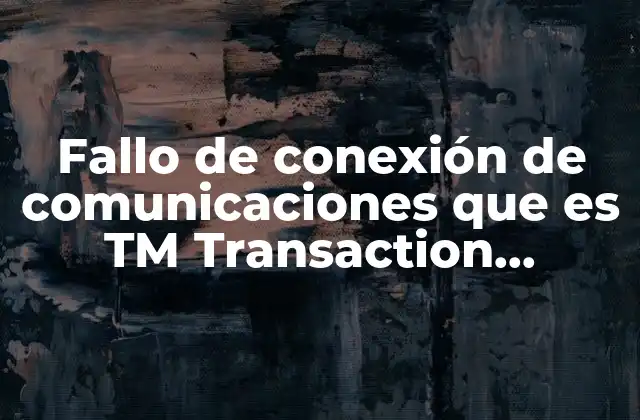 Fallo de Conexión de Comunicaciones que es Tm Transaction Manager