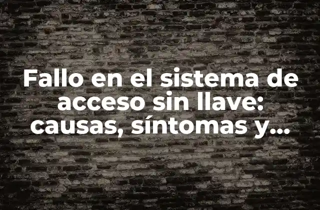 Fallo en el Sistema de Acceso sin Llave: Causas, Síntomas y Soluciones