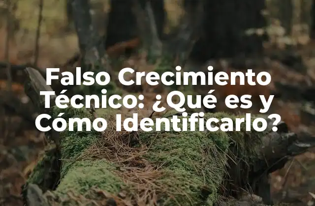 Falso Crecimiento Técnico: ¿qué es y Cómo Identificarlo?