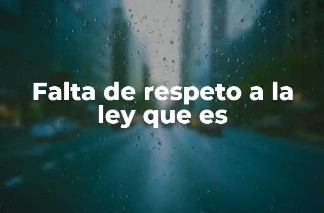 Falta de Respeto a la Ley que es