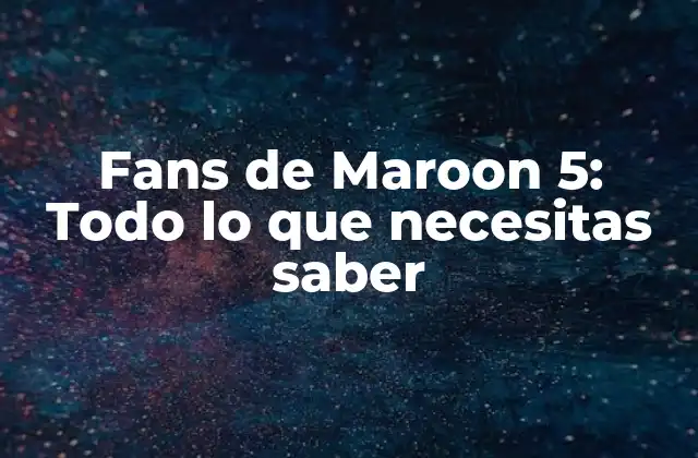 Fans de Maroon 5: Todo Lo que Necesitas Saber 2 La historia de Maroon 5