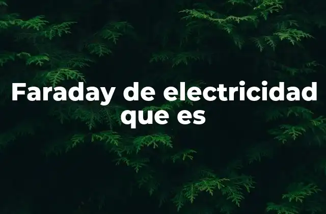 El legado de Faraday en la ciencia moderna