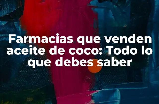 Farmacias que Venden Aceite de Coco: Todo Lo que Debes Saber
