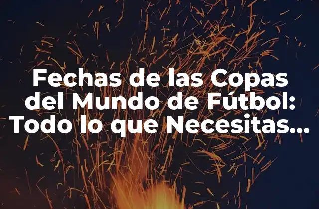Fechas de las Copas Del Mundo de Fútbol: Todo Lo que Necesitas Saber